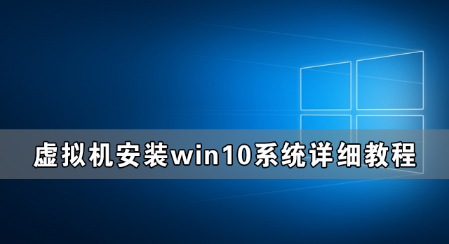 如何用虚拟机安装Win10镜像？使用虚拟机安装Win10系统图文教程