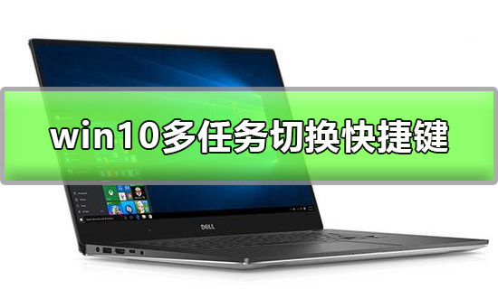 Win10多任务窗口怎么使用？Win10多任务窗口快捷键是什么？