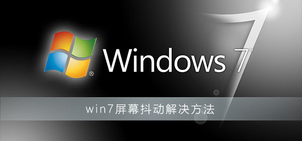 Win7电脑开机后屏幕闪动怎么回事？Win7屏幕闪动解决方法