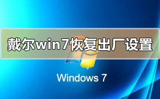 戴尔电脑win7系统恢复出厂设置详细步骤教程