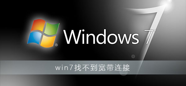 win7找不到宽带连接怎么办?win7电脑找不到宽带连接解决办法