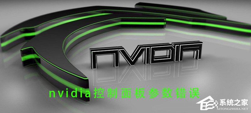 Nvidia控制面板参数错误怎么办？Nvidia控制面板参数错误的解决方法