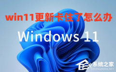 Win11系统更新卡住怎么办?Win11更新系统卡住的解决方法